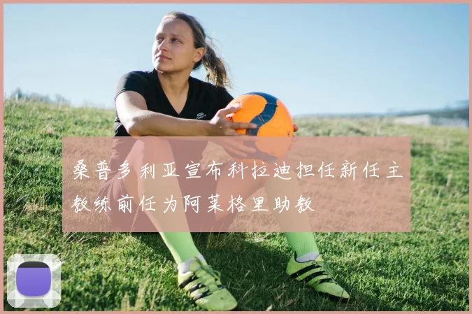 桑普多利亚宣布科拉迪担任新任主教练前任为阿莱格里助教